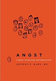 Angst: Origins of Anxiety and Depression (Jeffery P. Kahn)