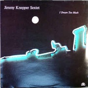 Jimmy Knepper Sextet ‎– I Dream Too Much