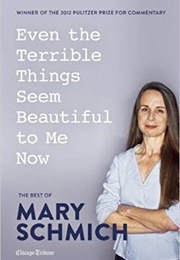 Even the Terrible Things Seem Beautiful to Me Now (Mary Schmich)