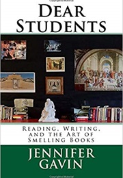 Dear Students: Reading, Writing, and the Art of Smelling Books (Jennifer Gavin)