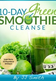 10-Day Green Smoothie Cleanse (J.J. Smith)
