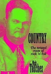Country: The Twisted Roots of Rock'n'roll (Nick Tosches)