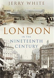 London in the Nineteenth Century (Jerry White)
