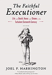 The Faithful Executioner: Life and Death, Honor and Shame in the Turbulent Sixteenth Century (Joel F. H)