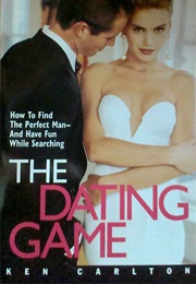 The Dating Game: How to Find the Perfect Man and Have Fun While Searching (Ken Carlton)