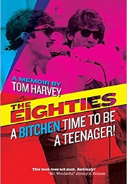 The Eighties: A Bitchen Time to Be a Teenager! (Tom Harvey)