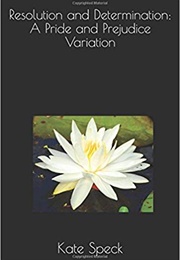 Resolution and Determination, a Pride and Prejudice Variation (Kate Speck)