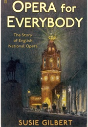 Opera for Everybody: The Story of English National Opera (Susie Gilbert)