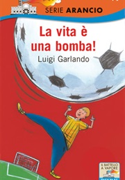 La Vita È Una Bomba! (Luigi Garlando)