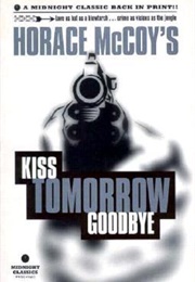 Kiss Tomorrow Goodbye (Horace McCoy)