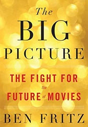 The Big Picture: The Fight for the Future of Movies (Ben Fritz)