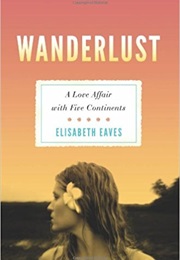 Wanderlust: A Love Affair With Five Continents (Elisabeth Eaves)