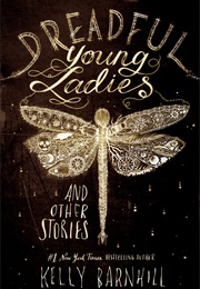 Dreadful Young Ladies and Other Stories (Kelly Barnhill)