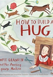 How to Build a Hug: Temple Grandin and Her Amazing Squeeze Machine (Amy Guglielmo)