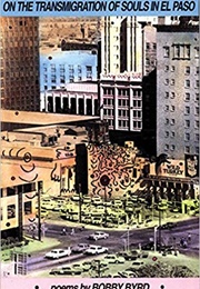 On the Transmigration of Souls in El Paso: Poems 	 on the Transmigration of Souls in El Paso: Poems (Bobby Byrd)