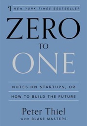 Zero to One: Notes on Startups, or How to Build the Future (Peter Thiel, Blake Masters)