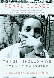 Things I Should Have Told My Daughter: Lies, Lessons, and Love Affairs (Pearl Cleage)
