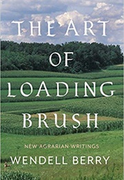 The Art of Loading Brush: New Agrarian Writings (Wendell Berry)