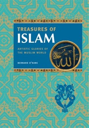 Treasures of Islam: Artistic Glories of the Muslim World (Bernard O'Kane)