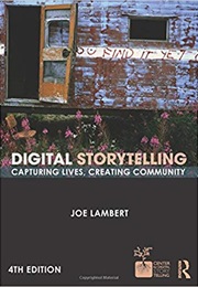 Digital Storytelling: Capturing Lives, Creating Community (Joe Lambert)