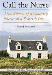 Call the Nurse: True Stories of a Country Nurse on a Scottish Isle (Mary J. MacLeod)