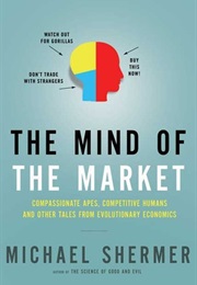 The Mind of the Market: Compassionate Apes, Competitive Humans, and Other Tales From Evolutionary Ec (Michael Shermer)