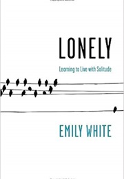 Lonely: Learning to Live With Solitude (Emily White)