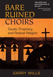 Bare Ruined Choirs: Doubt, Prophecy, and Radical Religion (Garry Wills)