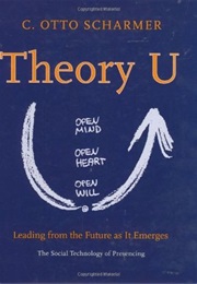 Theory U: Leading From the Future as It Emerges (C. Otto Scharmer)