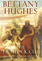 The Hemlock Cup: Socrates, Athens and the Search for the Good Life (Bettany Hughes)