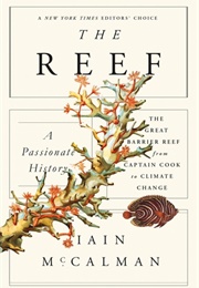 The Reef: A Passionate History: The Great Barrier Reef From Captain Cook to Climate Change (Iain McCalman)