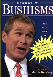 George W. Bushism: The Slate Book of the Accidental Wit and Wisdom of Our 43rd President (Jacob Weisberg)