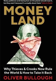 Moneyland: Why Thieves and Crooks Now Rule the World and How to Take It Back (Oliver Bullough)