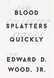 Blood Splatters Quickly: The Collected Stories (Edward Wood, Jr.)