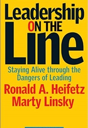 Leadership on the Line: Staying Alive Through the Dangers of Leading (Martin Linsky)