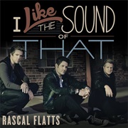 I Like the Sound of That - Rascal Flatts