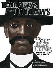Bad News for Outlaws: The Remarkable Life of Bass Reeves, Deputy U. S. Marshal (Vaunda Micheaux Nelson)