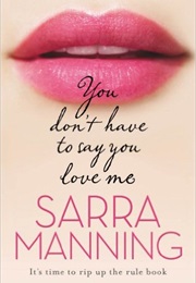 You Don&#39;t Have to Say You Love Me (Sarra Manning)