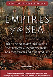 Empires of the Sea: The Siege of Malta, the Battle of Lepanto, and the Contest for the Center of the (Roger Crowley)