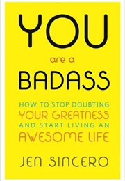 You Are a Badass: How to Stop Doubting Your Greatness and Start Living an Awesome Life (Jen Sincero)