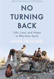 No Turning Back: Life, Loss and Hope in Wartime Syria (Rania Abouzeid)