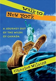 Walk to New York: A Journey Out of the Wilds of Canada (Charles Wilkins)