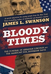 Bloody Times: The Funeral of Abraham Lincoln and the Manhunt for Jefferson Davis (James L. Swanson)
