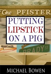 Putting Lipstick on a Pig (Michael Bowen)