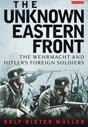 The Unknown Eastern Front (Rolf Dieter Mueller)