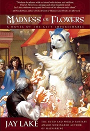 Madness of Flowers (Jay Lake)