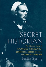 Secret Historian: The Life and Times of Samuel Steward (Justin Spring)