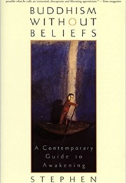 Buddhism Without Beliefs: A Contemporary Guide to Awakening (Stephen Batchelor)