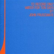John Frusciante - To Record Only Water for Ten Days