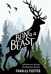 Being a Beast: Adventures Across the Species Divide (Charles Foster)